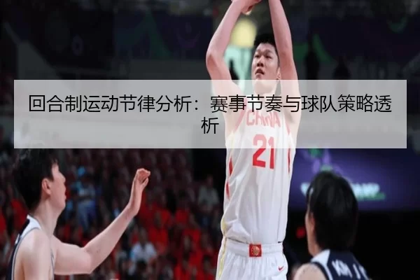 回合制运动节律分析：赛事节奏与球队策略透析