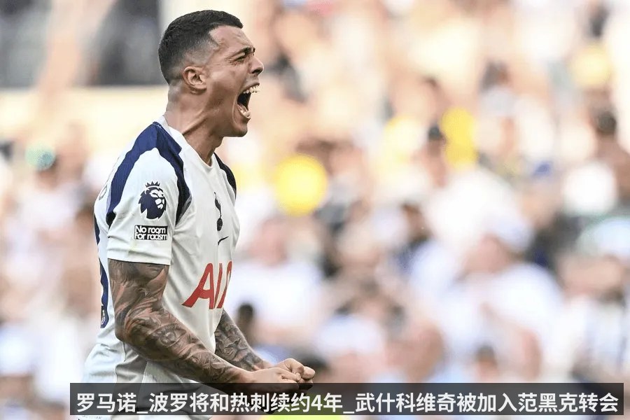 罗马诺_波罗将和热刺续约4年_武什科维奇被加入范黑克转会